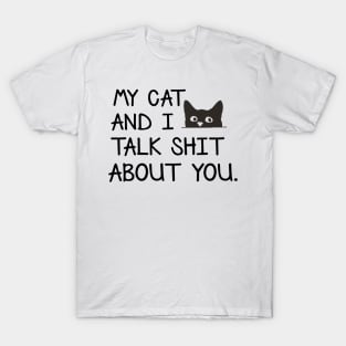 My Cat And I Talk Shit About You Funny Cats Lover Shirt T-Shirt